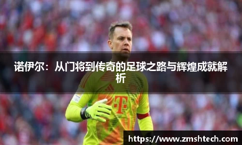 必一诺伊尔：从门将到传奇的足球之路与辉煌成就解析